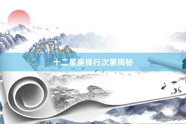 十二星座排行次第揭秘
